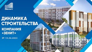 Динамика строительства объектов строительной компании &quot;Зенит&quot;. От 15.06.2022 г.