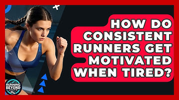 How Do Consistent Runners Get Motivated When Tired? - Running Beyond Limits