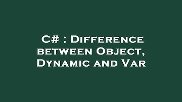 C# : Difference between Object, Dynamic and Var
