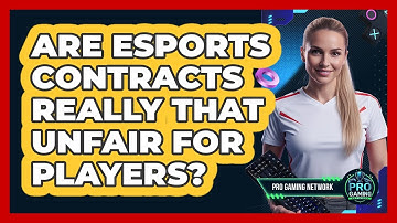 Are Esports Contracts Really That Unfair For Players? - Pro Gaming Network