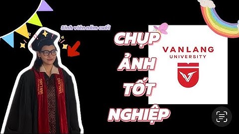 SINH VIÊN VĂN LANG CHỤP HÌNH TỐT NGHIỆP SẼ NHƯ THẾ NÀO?