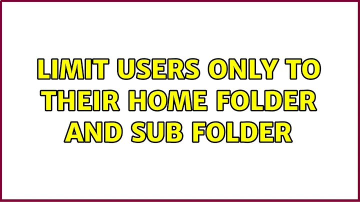 Limit users only to their home folder and sub folder (2 Solutions!!)