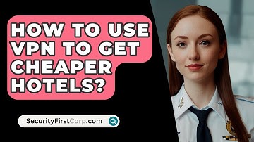 How To Use VPN To Get Cheaper Hotels? - SecurityFirstCorp.com