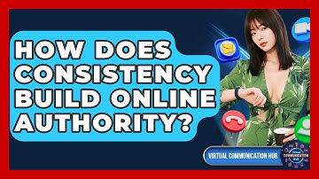 How Does Consistency Build Online Authority? - Virtual Communication Hub