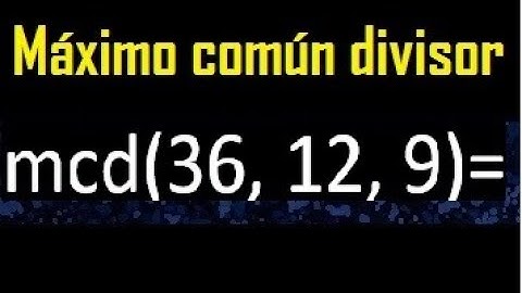 mcd de 36 , 12 y 9 . Maximo comun divisor de 3 numeros , ejemplo