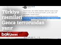 Türkiyə rəsmiləri Gəncə terrorundan yazır - Baku TV