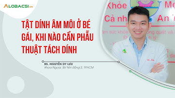Tật dính âm môi ở bé gái, khi nào cần phẫu thuật tách dính | BS Nguyễn Dy Lưu