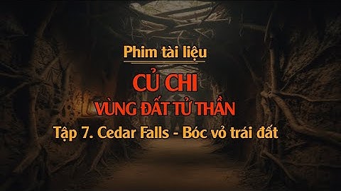 Củ Chi - Vùng đất tử thần_Tập 7. Cedar Falls - Bóc vỏ trái đất