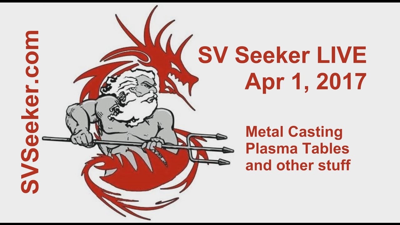 Seeker LIVE   Apr 1, 2017   Metal Casting, Plasma Tables, and other stuff