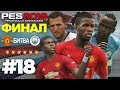 🔥Карьера за МАНЧЕСТЕР ЮНАЙТЕД #18 ФИНАЛ КУБКА АНГЛИИ VS MANCHESTER CITY💥✪ PES 2019 ✪