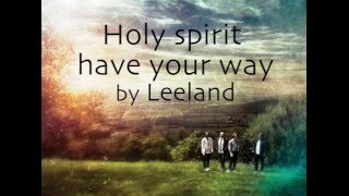 Video thumbnail of "Leeland - Holy Spirit have your way [ Eng & NL Lyrics}"