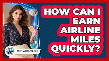 How Can I Earn Airline Miles Quickly? - Points and Perks Channel