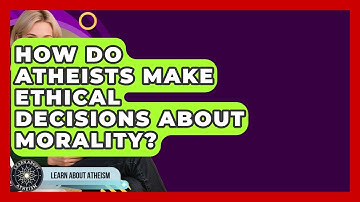 How Do Atheists Make Ethical Decisions About Morality? - Learn About Atheism