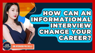 How Can An Informational Interview Change Your Career? - Job Interview Pro Skills