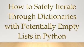 How to Safely Iterate Through Dictionaries with Potentially Empty Lists in Python