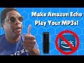 Secret To Playing Your Own Music On Amazon Echo