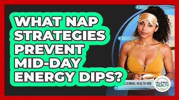 What Nap Strategies Prevent Mid-day Energy Dips? - Millennial Health Hub
