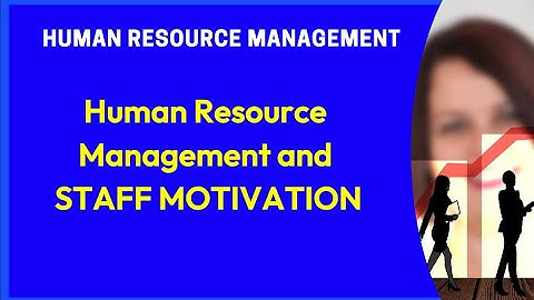 Human Resource Management and STAFF MOTIVATION