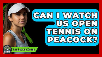 Can I Watch US Open Tennis On Peacock? - The Racket Xpert