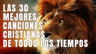 LAS 30 MEJORES CANCIONES CRISTIANAS DE TODOS LOS TIEMPOS - INTENTA ESCUCHAR ESTA CANCIÓN SIN LLORAR