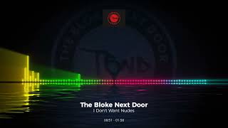 The Bloke Next Door - I Don't Want Nudes #Trance #Edm #Club #Dance #House