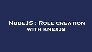 NodeJS : Role creation with knexjs