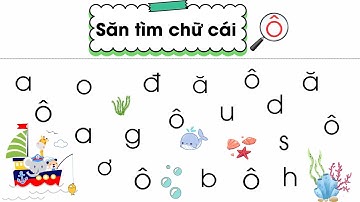 Trò chơi săn tìm chữ cái O Ô Ơ| Giúp bé nhanh thuộc chữ cái| Nguyễn Thị Lan Anh