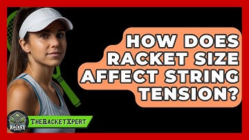 How Does Racket Size Affect String Tension? - The Racket Xpert