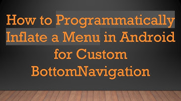 How to Programmatically Inflate a Menu in Android for Custom BottomNavigation