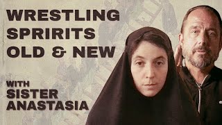 Wrestling Spirits of the Old & New Worlds - A Conversation with Sister Anastasia