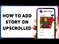 How To Add Story On UpScrolled | Post A Story Using UpScrolled App 2026