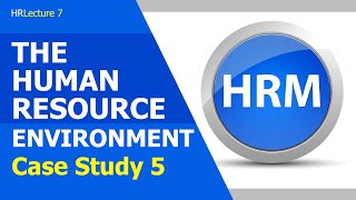 Human Resource Management Environment - Case Study 5 (Lecture 7)
