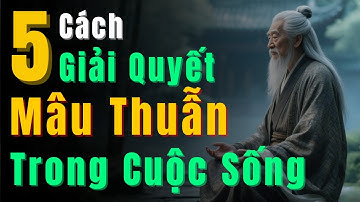 Cổ Nhân Dạy 5 Cách Giải Quyết Mâu Thuẫn Trong Cuộc Sống