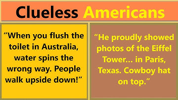 The World According to Clueless Americans – You Won’t Believe It!