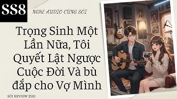 SS8: Trọng Sinh Một Lần Nữa, Tôi Quyết Lật Ngược Cuộc Đời Và bù đắp cho Vợ Mình - Sói Review 2510