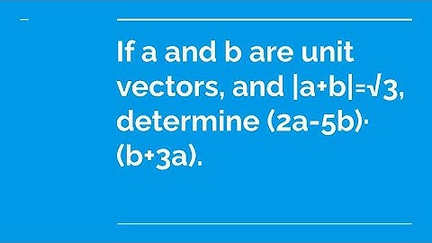 If a and b are unit vectors, and |a+b| = √3, determine (2a - 5b) · (b + 3a).