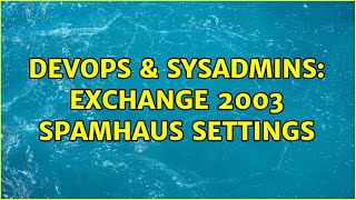 Famous DevOps & SysAdmins: Exchange 2003 Spamhaus Settings Net Worth
