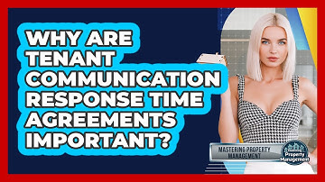 Why Are Tenant Communication Response Time Agreements Important? - Mastering Property Management