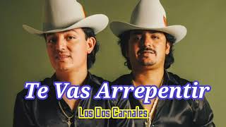 Te Vas Arrepentir - Los Dos Carnales