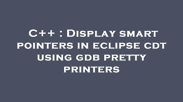 C++ : Display smart pointers in eclipse cdt using gdb pretty printers