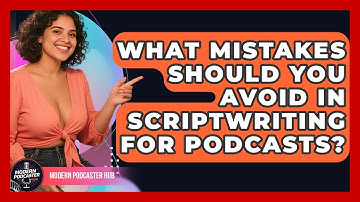 What Mistakes Should You Avoid in Scriptwriting for Podcasts? | Modern Podcaster Hub News