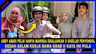 Abby Abadi PELIK Hanya Marissa DISALAHKAN \u0026 Digelar PENYONDOL,DEDAH Aslam Kerja Bawa GRAB \u0026 Kata Ini