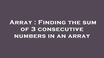 Array : Finding the sum of 3 consecutive numbers in an array