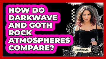 How Do Darkwave And Goth Rock Atmospheres Compare?