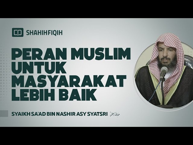 Inilah PERAN muslim untuk MASYARAKAT - Syaikh Sa'ad bin Nashir Asy-Syatsri class=