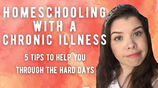 HOMESCHOOLING WITH A CHRONIC ILLNESS | 5 TIPS TO HELP YOU THROUGH THE HARD DAYS