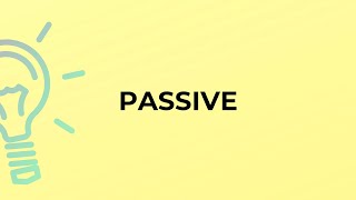 What is the meaning of the word PASSIVE?