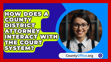 How Does A County District Attorney Interact With The Court System? - CountyOffice.org