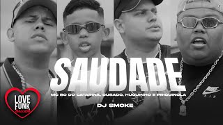 SAUDADE - MC Bó do Catarina, Mc Ousado, Mc Huguinho e Mc Priguinola (DJ SMOKE) LOVE FUNK BAIXADA