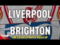 Liverpool v Brighton | Uncensored Match Build Up